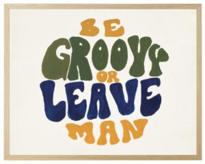Be Groovy or Leave Man