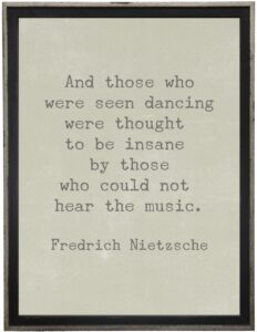 And those where seen dancing…Nietzsche quote